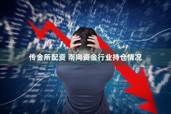 传金所配资 南向资金行业持仓情况